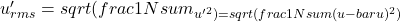 〖u'〗_{rms}= sqrt(frac{1}{N} sum_〖u'〗^2 )=sqrt(frac{1}{N} sum(u-bar{u})^2 )